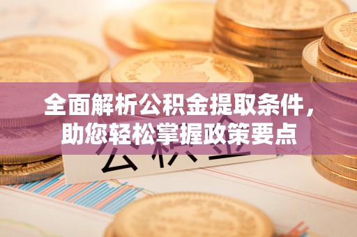 盐山全面解析公积金提取条件，助您轻松掌握政策要点
