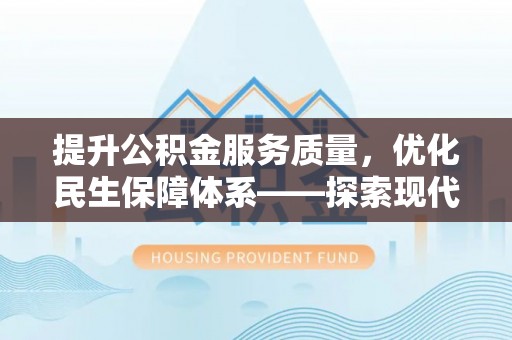 盐山提升公积金服务质量，优化民生保障体系——探索现代城市居民福利新方向