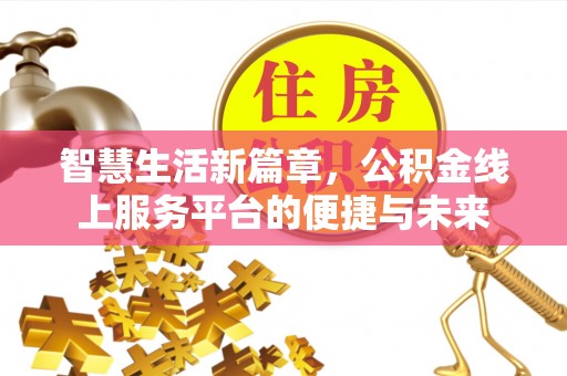 盐山智慧生活新篇章，公积金线上服务平台的便捷与未来