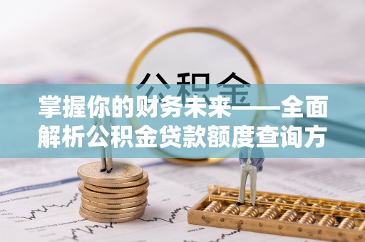 盐山掌握你的财务未来——全面解析公积金贷款额度查询方法