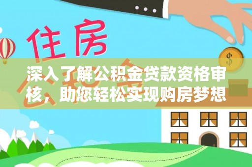盐山深入了解公积金贷款资格审核，助您轻松实现购房梦想