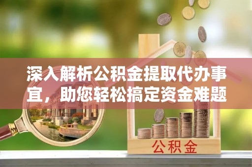 盐山深入解析公积金提取代办事宜，助您轻松搞定资金难题