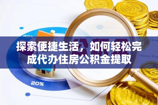 盐山探索便捷生活，如何轻松完成代办住房公积金提取