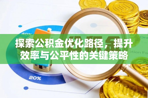 盐山探索公积金优化路径，提升效率与公平性的关键策略