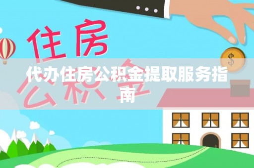 盐山代办住房公积金提取服务指南