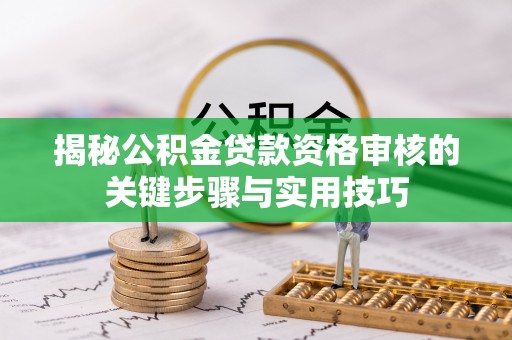 盐山揭秘公积金贷款资格审核的关键步骤与实用技巧