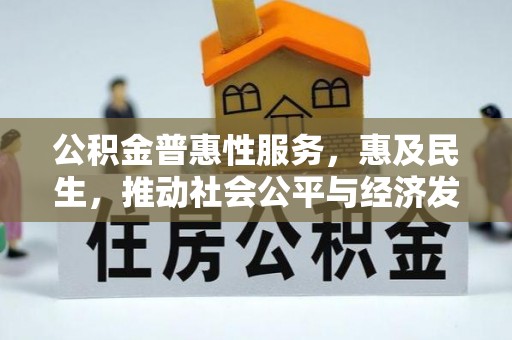 盐山公积金普惠性服务，惠及民生，推动社会公平与经济发展的基石