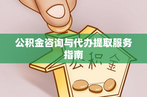 盐山公积金咨询与代办提取服务指南