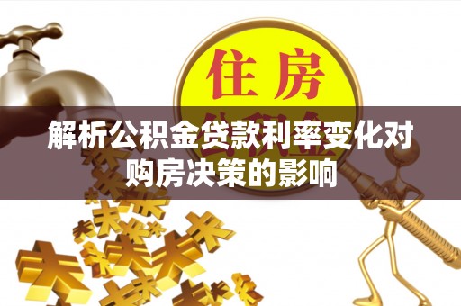 盐山解析公积金贷款利率变化对购房决策的影响