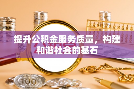 盐山提升公积金服务质量，构建和谐社会的基石