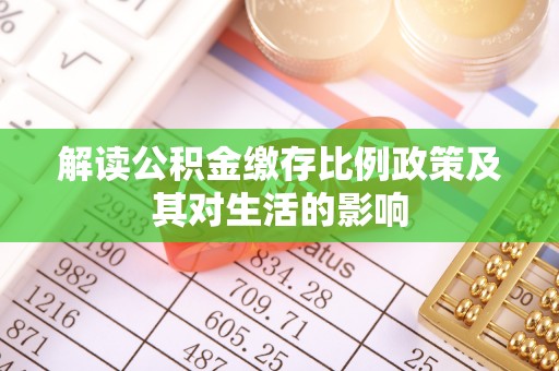 盐山解读公积金缴存比例政策及其对生活的影响