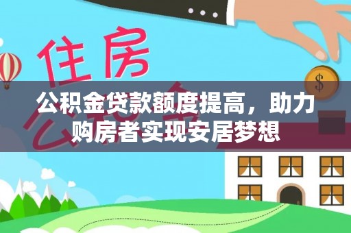 盐山公积金贷款额度提高，助力购房者实现安居梦想