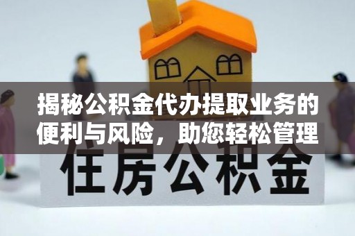 盐山揭秘公积金代办提取业务的便利与风险，助您轻松管理财务