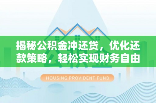 盐山揭秘公积金冲还贷，优化还款策略，轻松实现财务自由