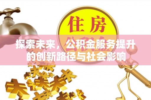 盐山探索未来，公积金服务提升的创新路径与社会影响