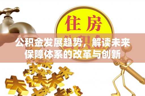 盐山公积金发展趋势，解读未来保障体系的改革与创新