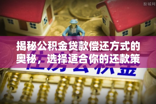盐山揭秘公积金贷款偿还方式的奥秘，选择适合你的还款策略